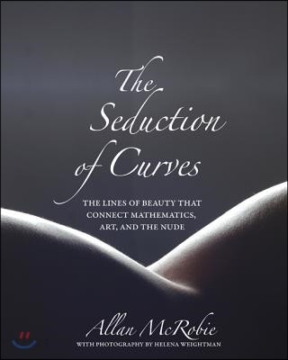 The Seduction of Curves (The Lines of Beauty That Connect Mathematics, Art, and the Nude)