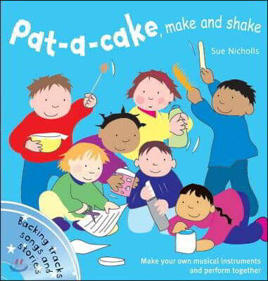 Pat a cake, make and shake (Make and Play Your Own Musical Instruments)