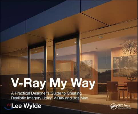 V-Ray My Way: A Practical Designer’s Guide to Creating Realistic Imagery Using V-Ray & 3ds Max (A Practical Designer’s Guide to Creating Realistic Imagery Using V-ray & 3ds Max)