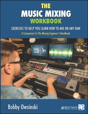 The music mixing workbook : exercises to help you learn how to mix on any DAW : a companion to The mixing engineer's handbook