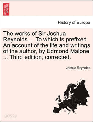 The Works of Sir Joshua Reynolds ... to Which Is Prefixed an Account of the Life and Writings of the Author, by Edmond Malone ... Third Edition, Corrected. (Live Well and Spark a Climate Revolution)
