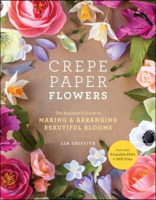 Crepe paper flowers : the beginners guide to making & arranging beautiful blooms
