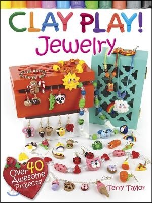 Clay Play! Jewelry: Over 40 Awesome Projects!