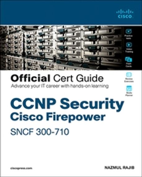 CCNP Security Cisco Secure Firewall and Intrusion Prevention System Official Cert Guide (Securing Networks with Cisco Firepower)