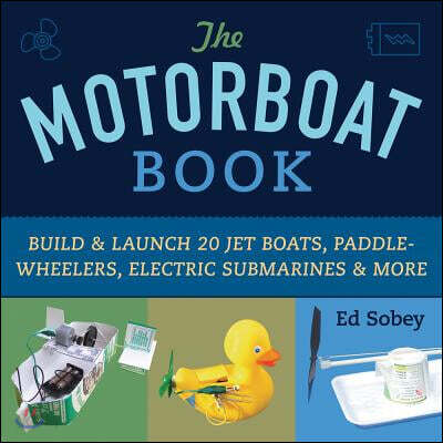 The Motorboat Book: Build & Launch 20 Jet Boats, Paddle-Wheelers, Electric Submarines & More (Build & Launch 20 Jet Boats, Paddle-Wheelers, Electric Submarines & More)