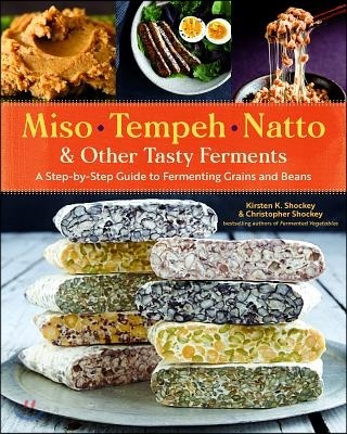 Miso, Tempeh, Natto & Other Tasty Febrments : A Step-by-Step Guide to Fermenting