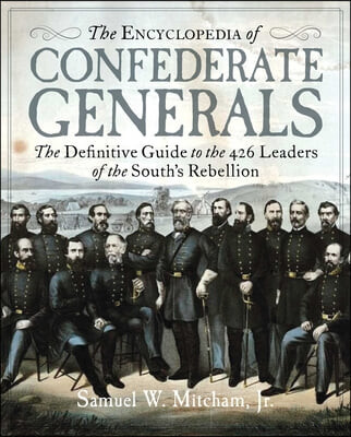 The Encyclopedia of Confederate Generals: The Definitive Guide to the 426 Leaders of the South’s War Effort