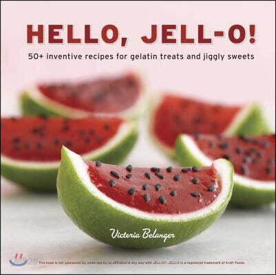Hello, Jell-O!: 50+ Inventive Recipes for Gelatin Treats and Jiggly Sweets [A Cookbook] (50+ Inventive Recipes for Gelatin Treats and Jiggly Sweets)
