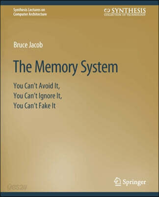 The Memory System: You Can’t Avoid It, You Can’t Ignore It, You Can’t Fake It