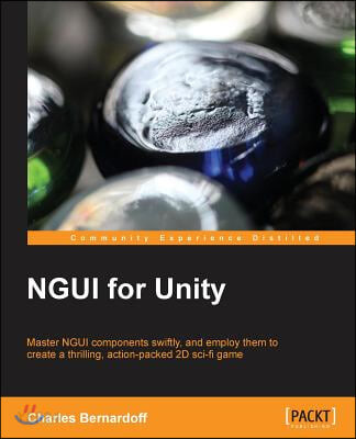 Ngui for Unity (Master Ngui Components Swiftly, and Employ Them to Create a Thrilling, Action-packed 2d Sci-fi Game)
