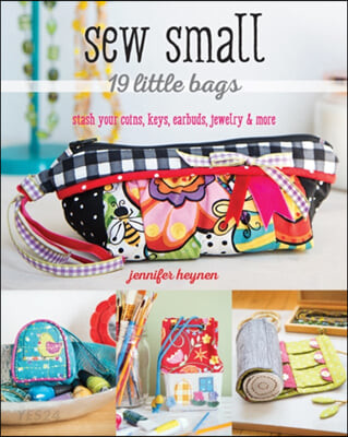 Sew Small--19 Little Bags: Stash Your Coins, Keys, Earbuds, Jewelry & More (Stash Your Coins, Keys, Earbuds, Jewelry & More)