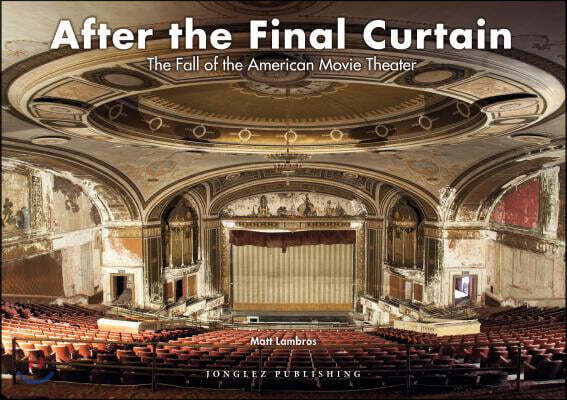 After the Final Curtain: The Fall of the American Movie Theater (The Fall of the American Movie Theater)