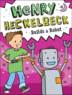 Henry heckelbeck Builds a robot . 8 , Builds a robot