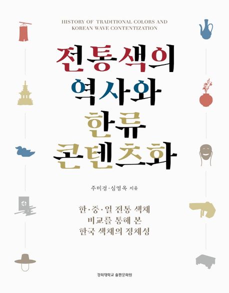 전통색의 역사와 한류 콘텐츠화 : 한·중·일 전통 색채 비교를 통해 본 한국 색채의 정체성 / ...