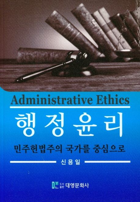 행정윤리 = Administrative ethics : 민주헌법주의 국가를 중심으로 / 신용일 지음
