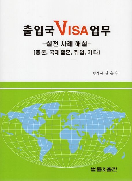 출입국 VISA 업무: 실전 사례 해설 (총론, 국제결혼, 취업, 기타)