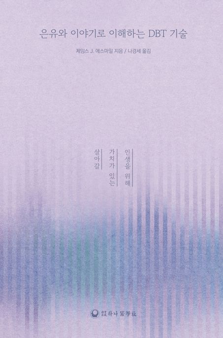 은유와 이야기로 이해하는 DBT 기술  : 살아갈 가치가 있는 인생을 위해