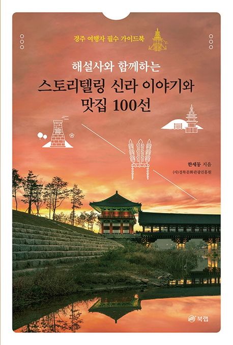 (해설사와 함께하는) 스토리텔링 신라 이야기와 맛집 100선 : 경주 여행자 필수 가이드북