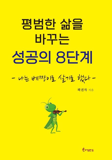 평범한 삶을 바꾸는 성공의 8단계: 나는 베짱이로 살기로 했다