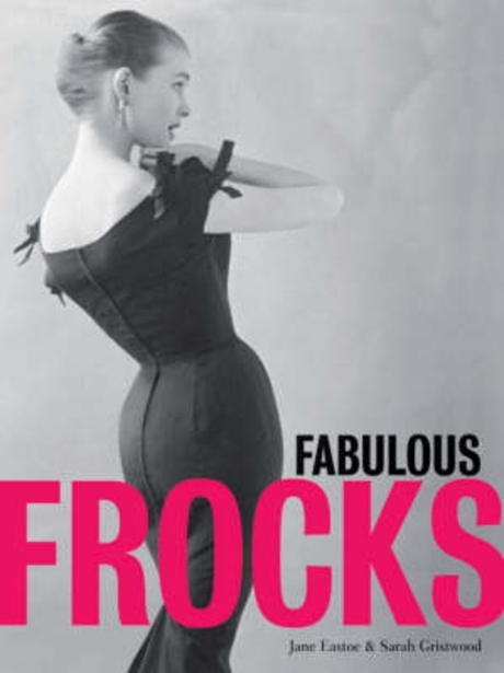 Fabulous Frocks / by Jane Eastoe ; Sarah Gristwood