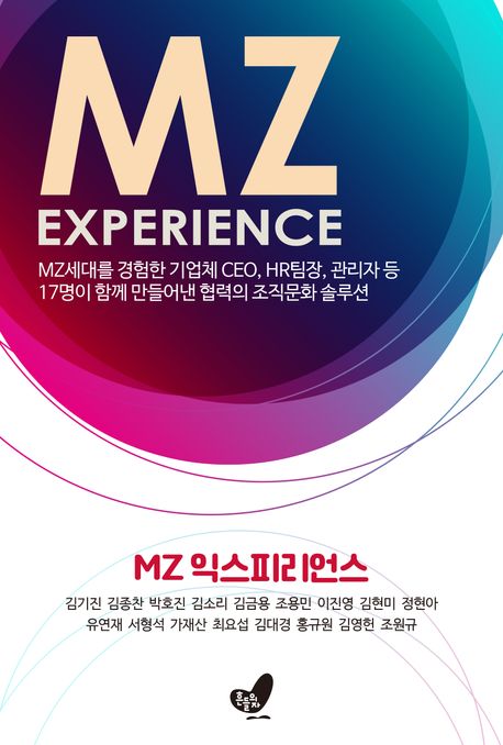 MZ 익스피리언스: MZ세대를 경험한 기업체 CEO, HR팀장, 관리자 등 17명이 함께 만들어낸 협력의 조직문화 솔루션