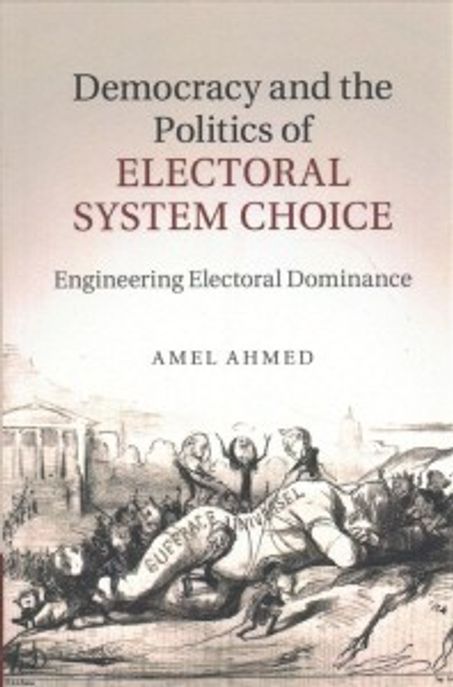 Democracy and the politics of electoral system choice : engineering electoral dominance 