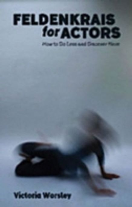 Feldenkrais for actors : how to do less and discover more