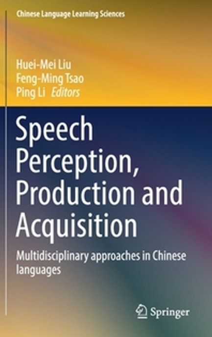 Speech Perception, Production and Acquisition: Multidisciplinary Approaches in Chinese Languages (Multidisciplinary Approaches in Chinese Languages)