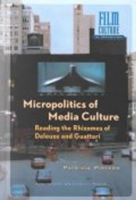 Micropolitics of Media Culture : Reading the Rhizomes of Deleuze and Guattari