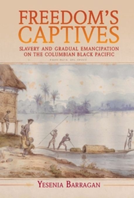 Freedom’s Captives 양장본 Hardcover (Slavery and Gradual Emancipation on the Colombian Black Pacific)