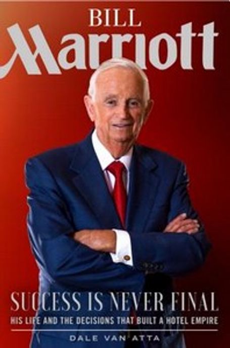 Bill Marriott: Success Is Never Final--His Life and the Decisions That Built a Hotel Empire (Success Is Never Final--his Life and the Decisions That Built a Hotel Empire)