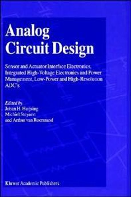 Analog Circuit Design: Sensor and Actuator Interface Electronics, Integrated High-Voltage Electronics and Power Management, Low-Power and Hig (Sensor And Actuator Interface Electronics, Integrated High-voltage Electronics And Power Management, Low-power And High-resolution Adc’s)