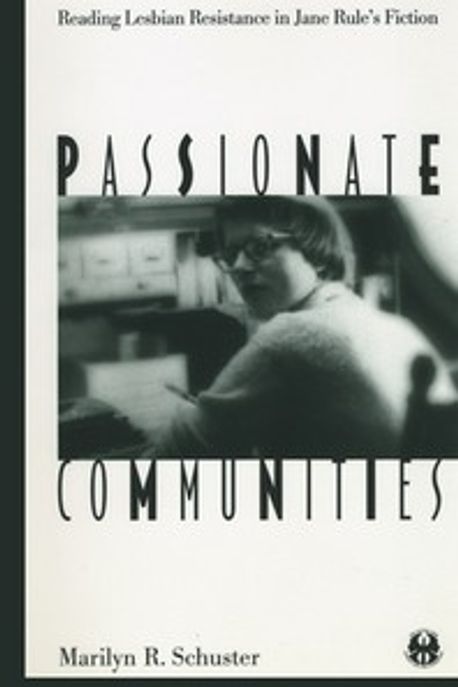 Passionate Communities: Reading Lesbian Resistance in Jane Rule’s Fiction (Reading Lesbian Resistance in Jane Rule’s Fiction)