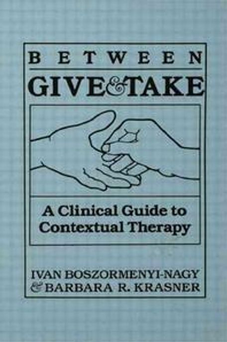Between Give and Take: A Clinical Guide to Contextual Therapy (A Clinical Guide to Contextual Therapy)