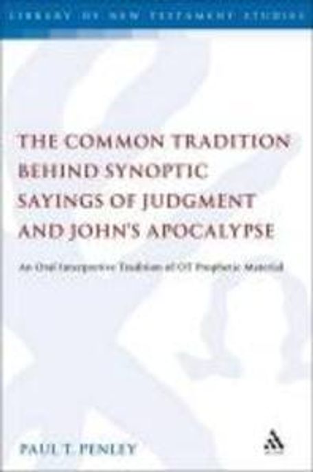 The common tradition behind synoptic sayings of judgment and John's Apocalypse : an oral i...