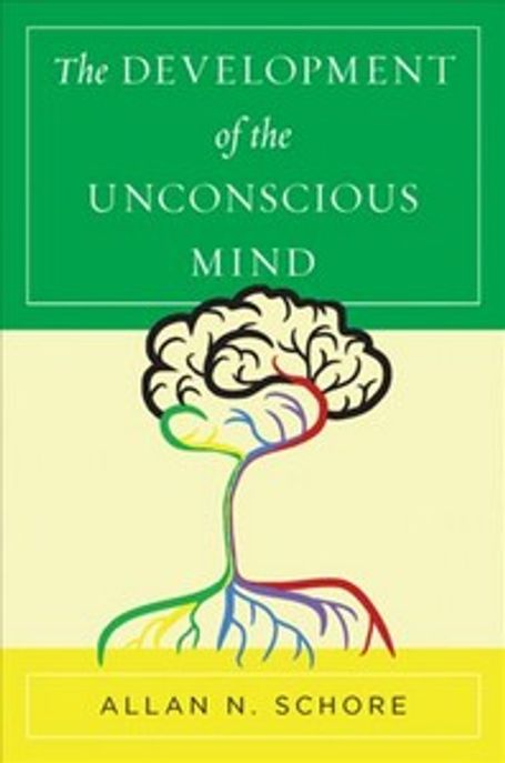 The development of the unconscious mind / by Allan N. Schore.