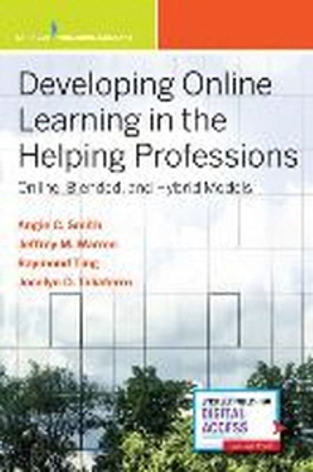 Developing Online Learning in the Helping Professions: Online, Blended, and Hybrid Models (Online, Blended, and Hybrid Models)