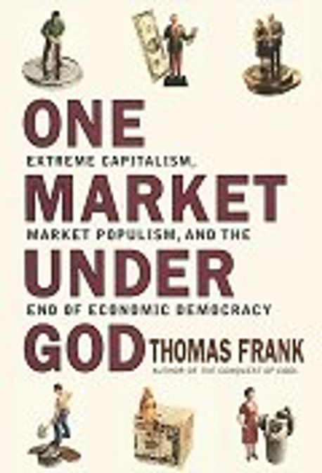 One Market Under God : Extreme Capitalism, Market Populism and the End of Economic Democracy 양장본 Hardcover