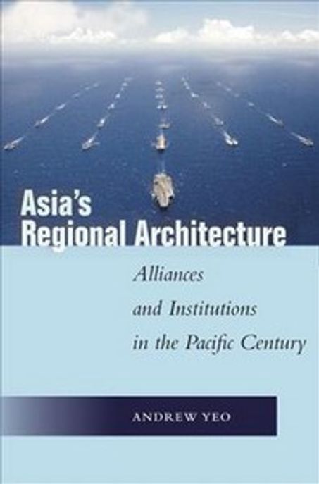 Asia’s Regional Architecture: Alliances and Institutions in the Pacific Century (Alliances and Institutions in the Pacific Century)