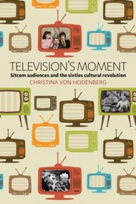 Television's moment : sitcom audiences and the sixties cultural revolution