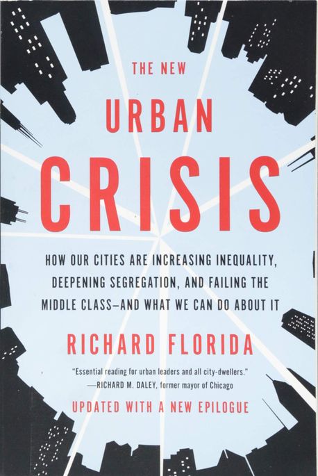 The new urban crisis :|bhow our cities are increasing inequality, deepening segregation, and failing the middle class and what we can do about it