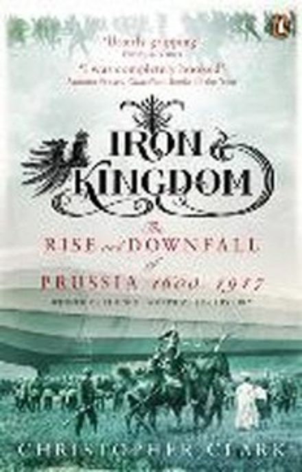 Iron Kingdom (The Rise and Downfall of Prussia, 1600-1947)