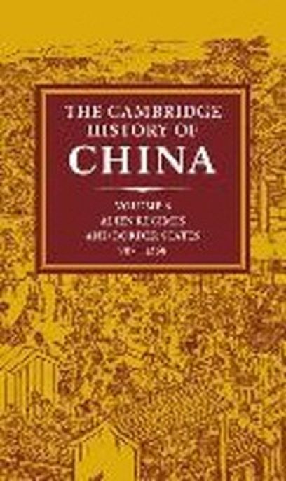 The Cambridge History of China: Volume 6, Alien Regimes and Border States, 907-1368 (Alien Regimes and Border States, 907-1368 #6)