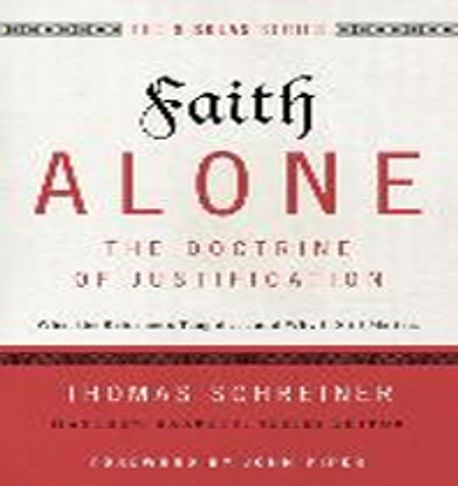Faith alone  : the doctrine of justification : what the reformers taught and why it still matters