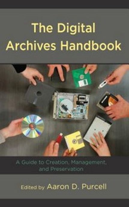 The digital archives handbook : a guide to creation, management, and preservation