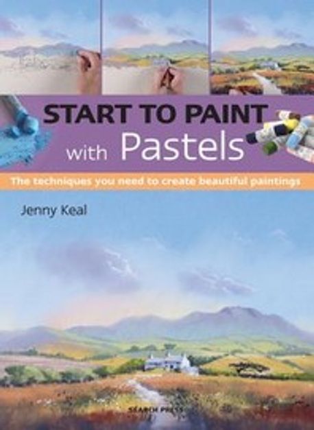 Start to Paint with Pastels: The Techniques You Need to Create Beautiful Paintings (The Techniques You Need to Create Beautiful Paintings)