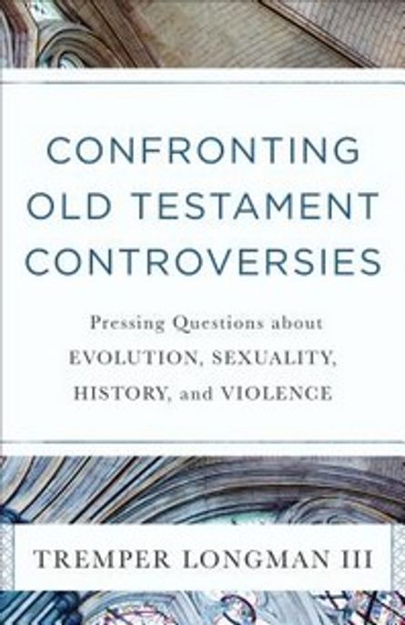 Confronting Old Testament Controversies Paperback (Pressing Questions about Evolution, Sexuality, History, and Violence)