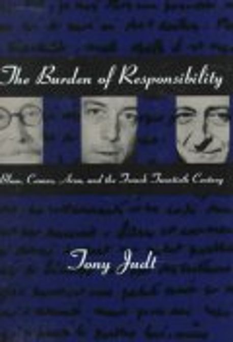 The burden of responsibility : Blum, Camus, Aron, and the French twentieth century : by To...