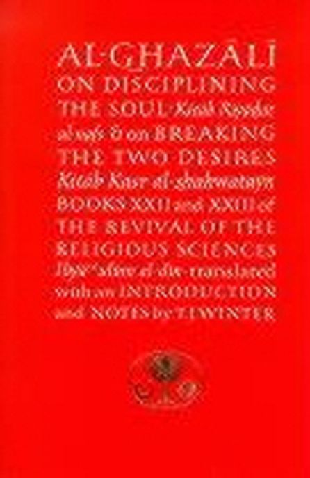 On disciplining the soul : Kit?b Riy?d?at al-nafs, & On Breaking the two desires = Kit?b Kasr al-shahwatayn : Books XXII and XXIII of The revival of the religious sciences = Ih?ya?? ?ulu?m al-di?n