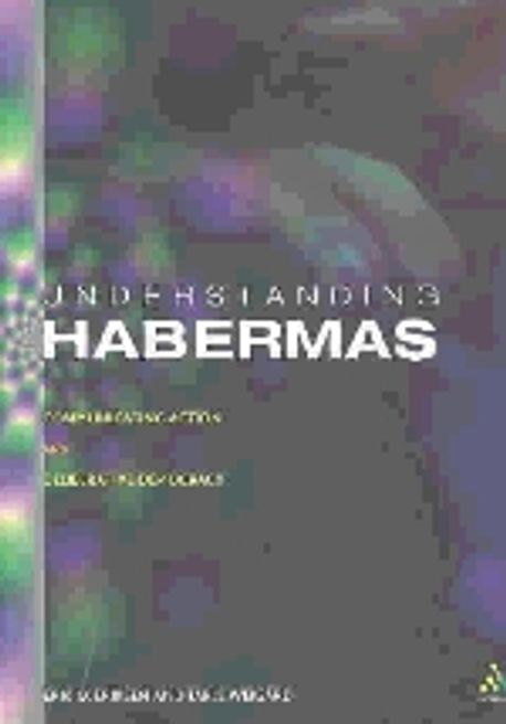 Understanding Habermas: Communicative Action and Deliberative Democracy (Communicative Action and Deliberative Democracy)